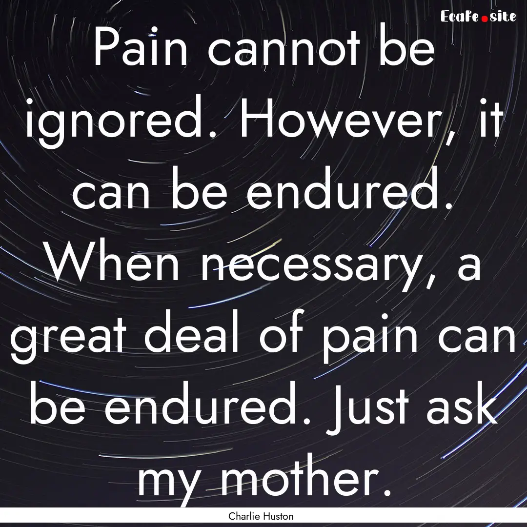 Pain cannot be ignored. However, it can be.... : Quote by Charlie Huston