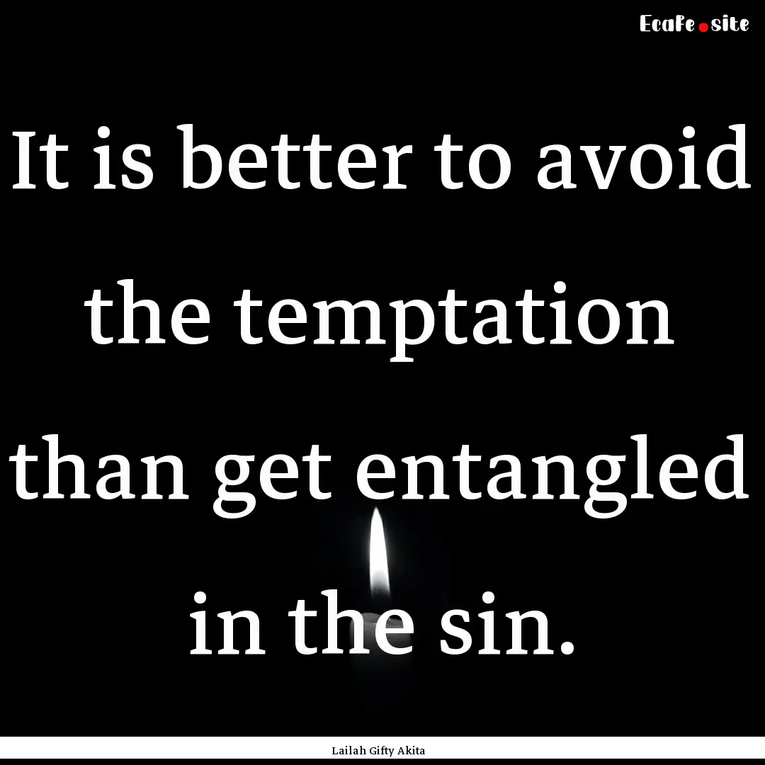 It is better to avoid the temptation than.... : Quote by Lailah Gifty Akita