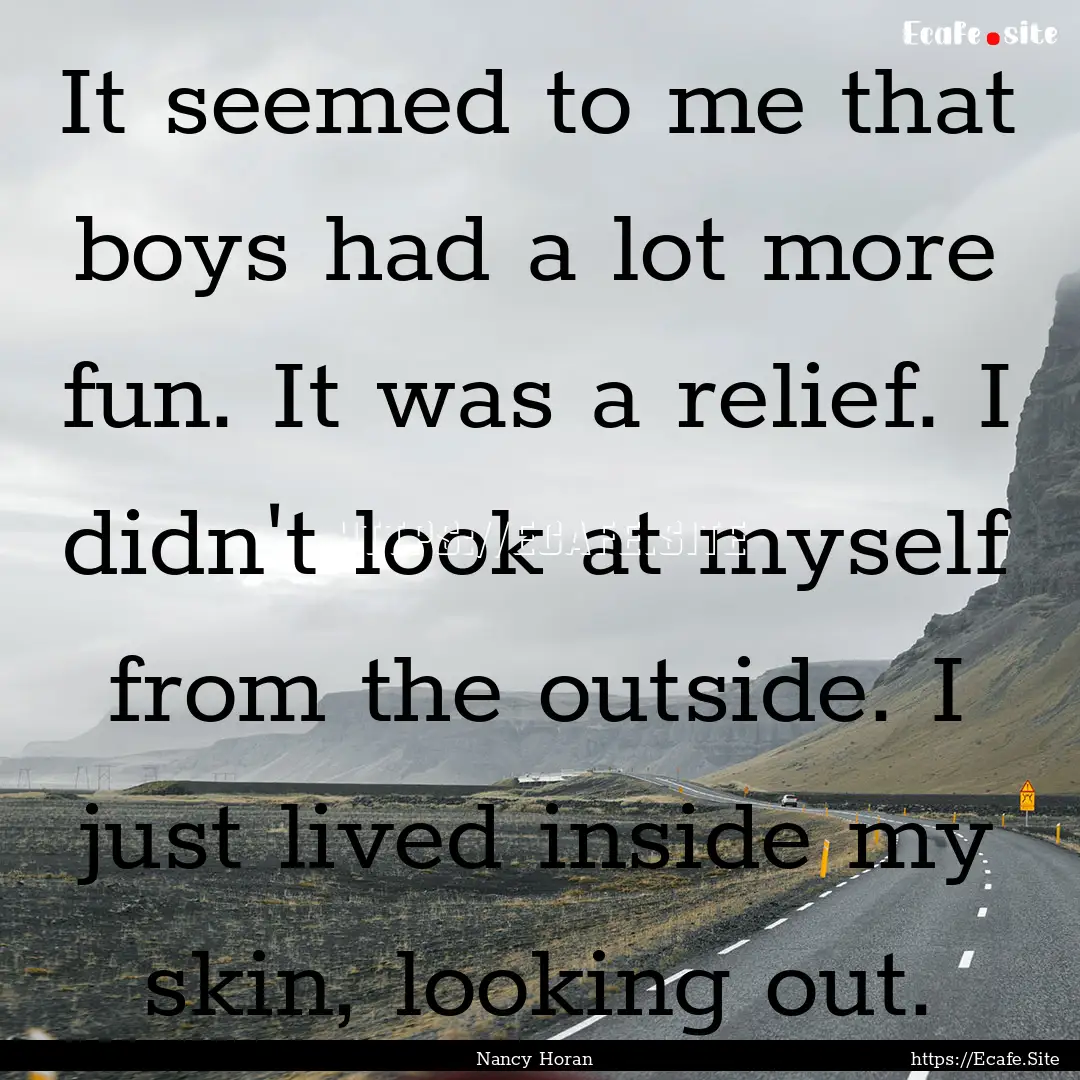 It seemed to me that boys had a lot more.... : Quote by Nancy Horan