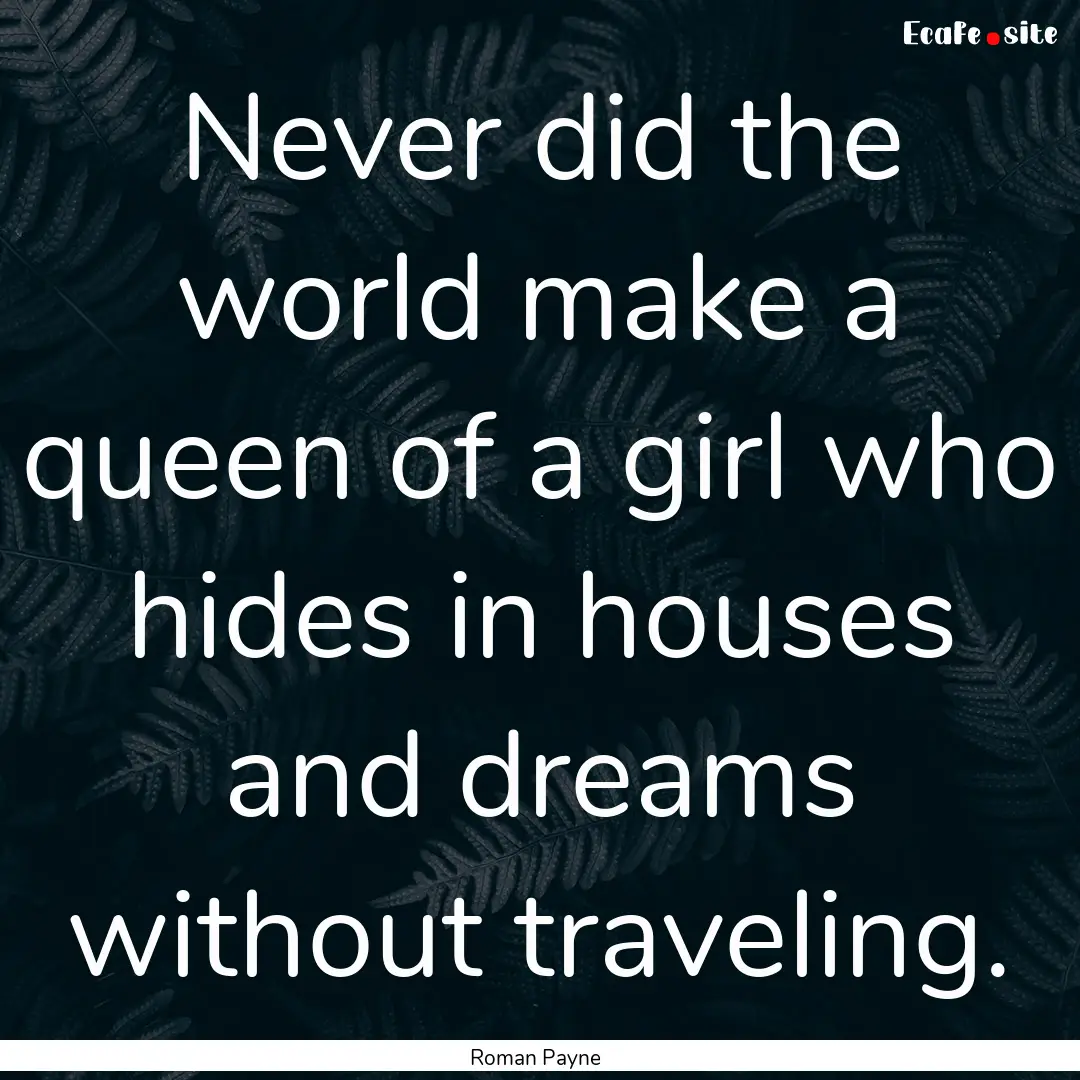 Never did the world make a queen of a girl.... : Quote by Roman Payne