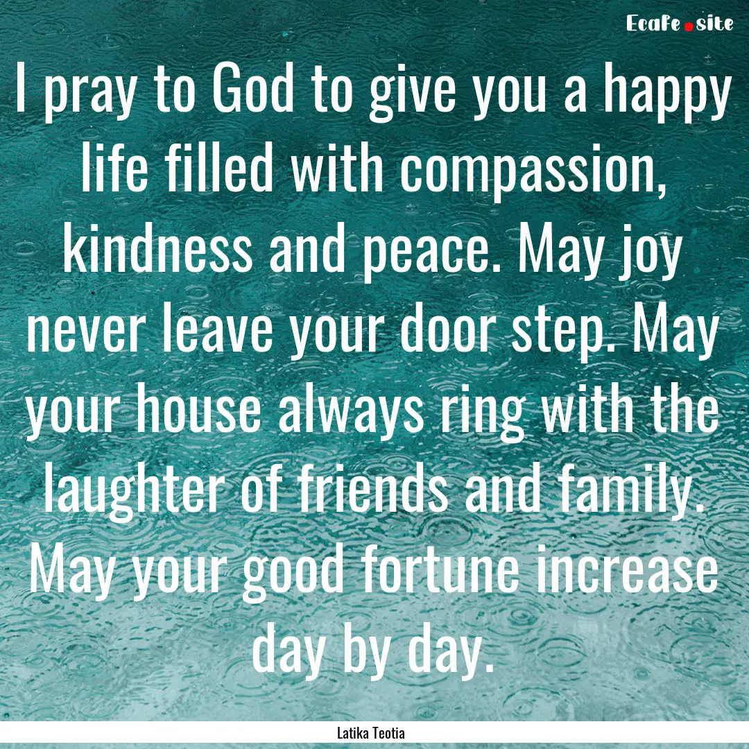 I pray to God to give you a happy life filled.... : Quote by Latika Teotia