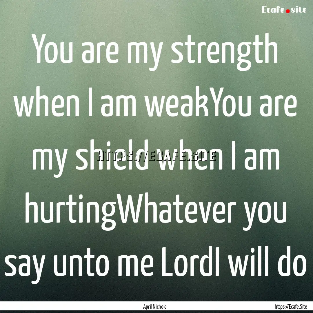 You are my strength when I am weakYou are.... : Quote by April Nichole