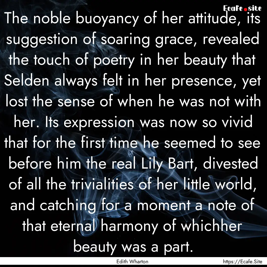 The noble buoyancy of her attitude, its suggestion.... : Quote by Edith Wharton