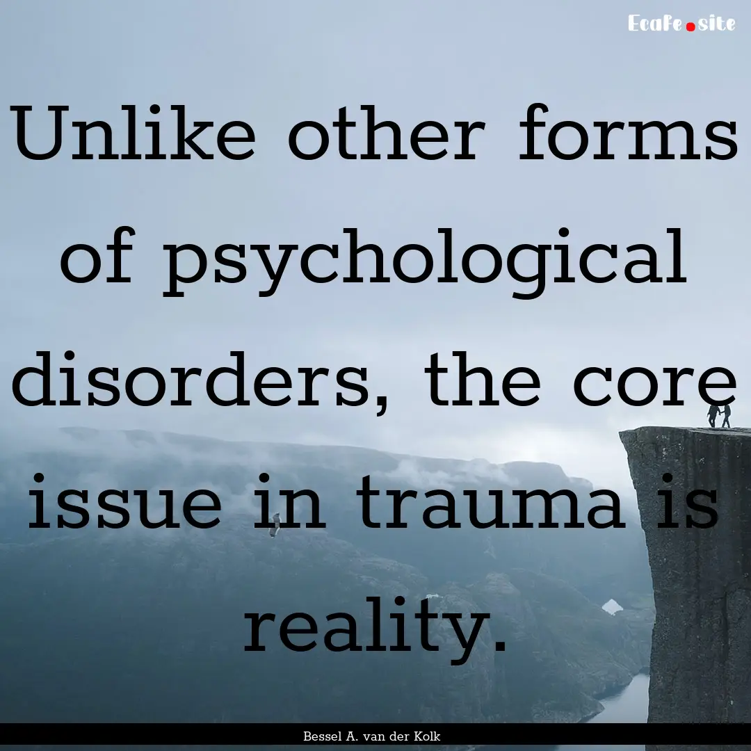 Unlike other forms of psychological disorders,.... : Quote by Bessel A. van der Kolk