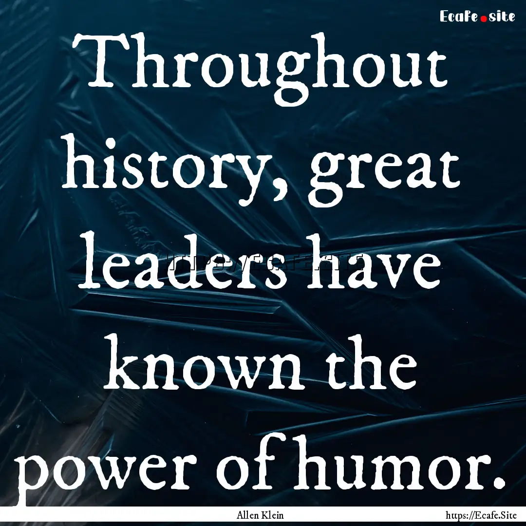 Throughout history, great leaders have known.... : Quote by Allen Klein