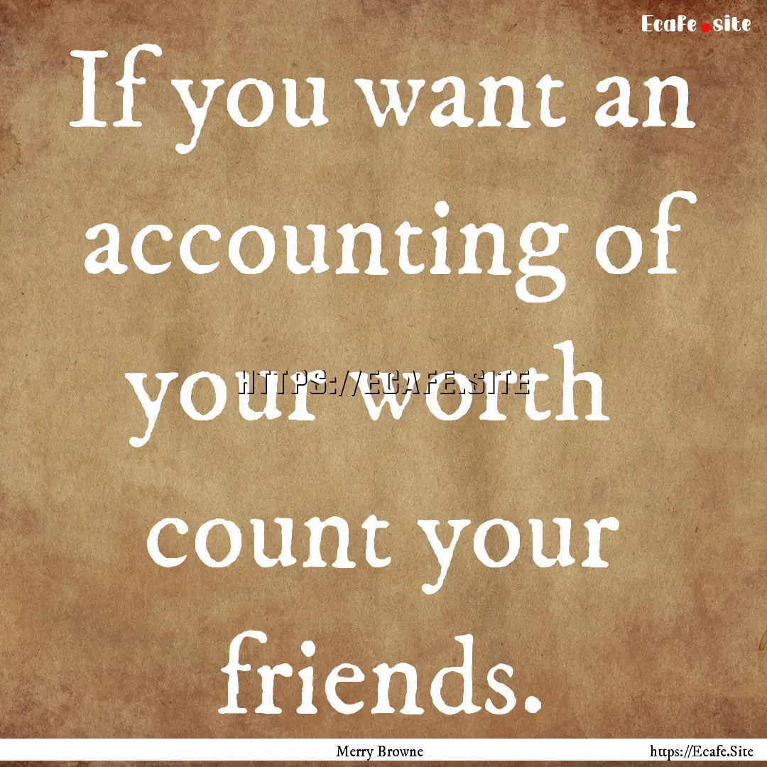 If you want an accounting of your worth .... : Quote by Merry Browne