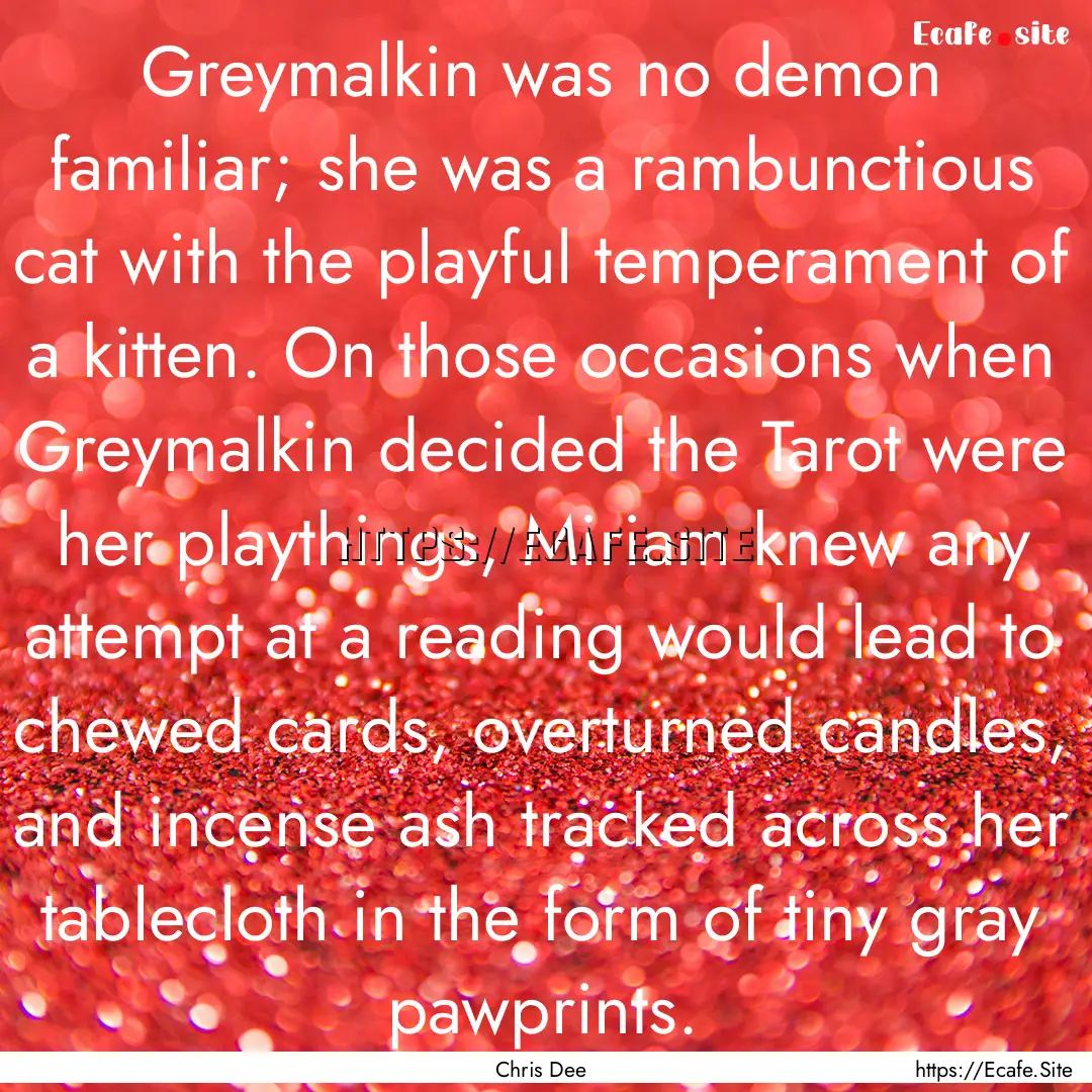 Greymalkin was no demon familiar; she was.... : Quote by Chris Dee