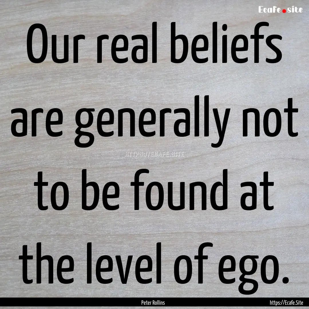 Our real beliefs are generally not to be.... : Quote by Peter Rollins