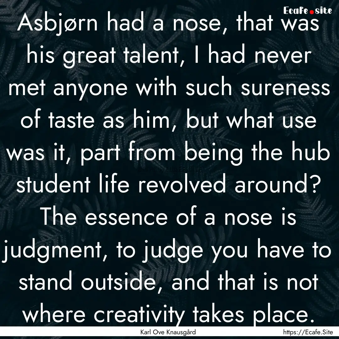 Asbjørn had a nose, that was his great talent,.... : Quote by Karl Ove Knausgård