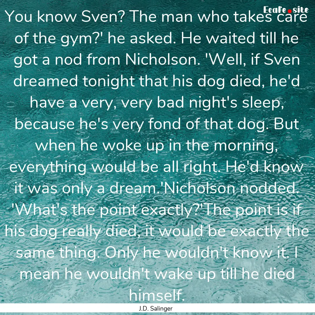 You know Sven? The man who takes care of.... : Quote by J.D. Salinger