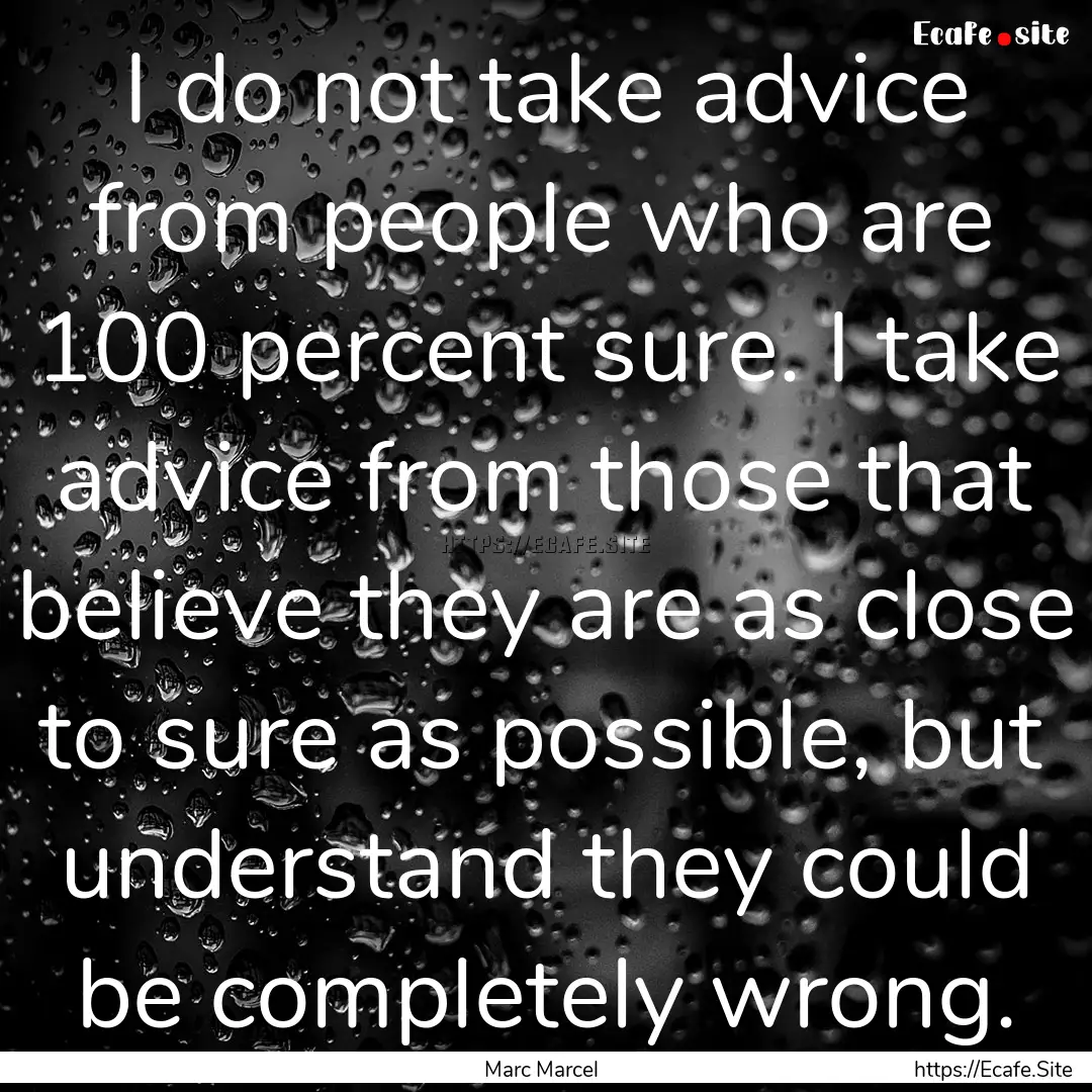 I do not take advice from people who are.... : Quote by Marc Marcel