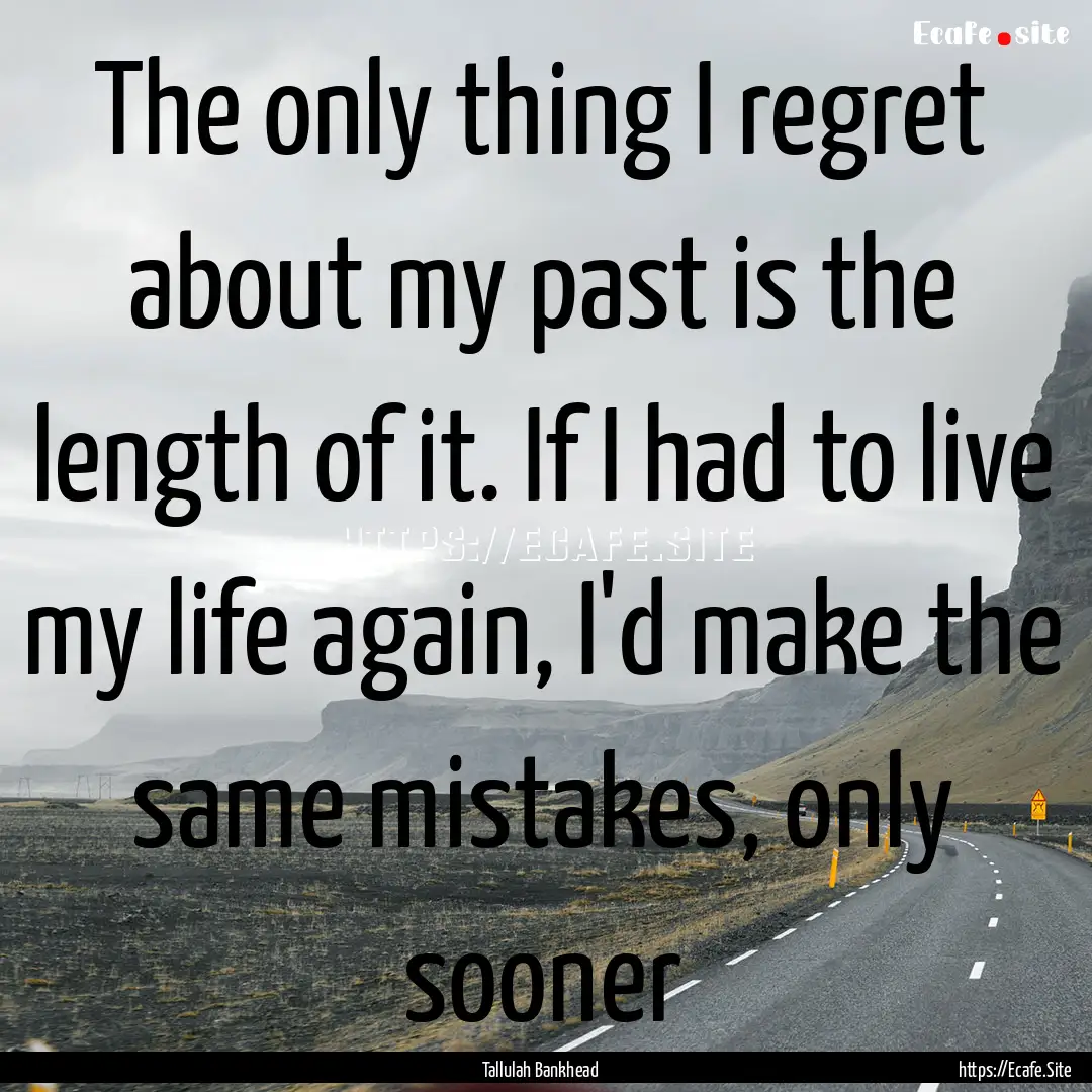 The only thing I regret about my past is.... : Quote by Tallulah Bankhead