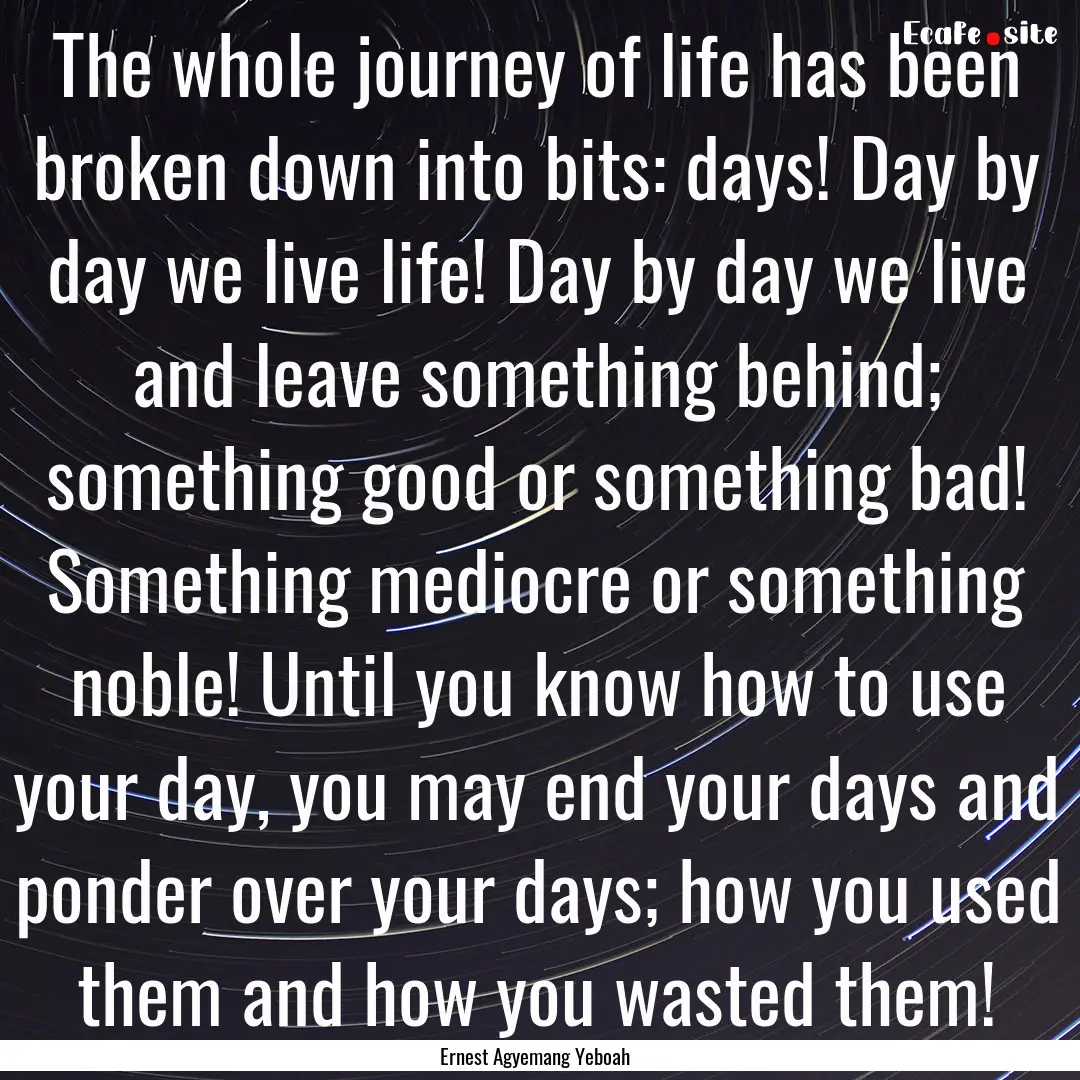 The whole journey of life has been broken.... : Quote by Ernest Agyemang Yeboah