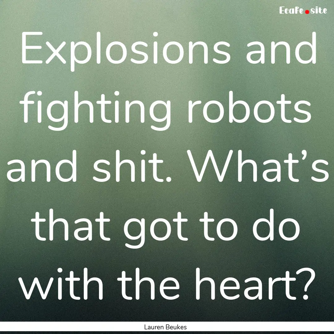 Explosions and fighting robots and shit..... : Quote by Lauren Beukes