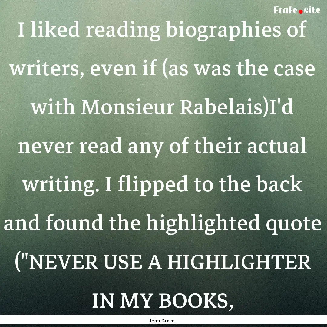 I liked reading biographies of writers, even.... : Quote by John Green