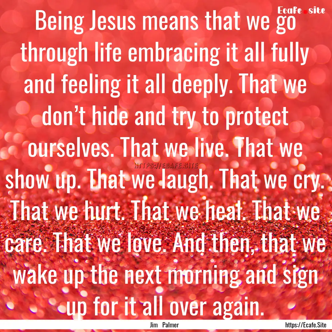 Being Jesus means that we go through life.... : Quote by Jim Palmer