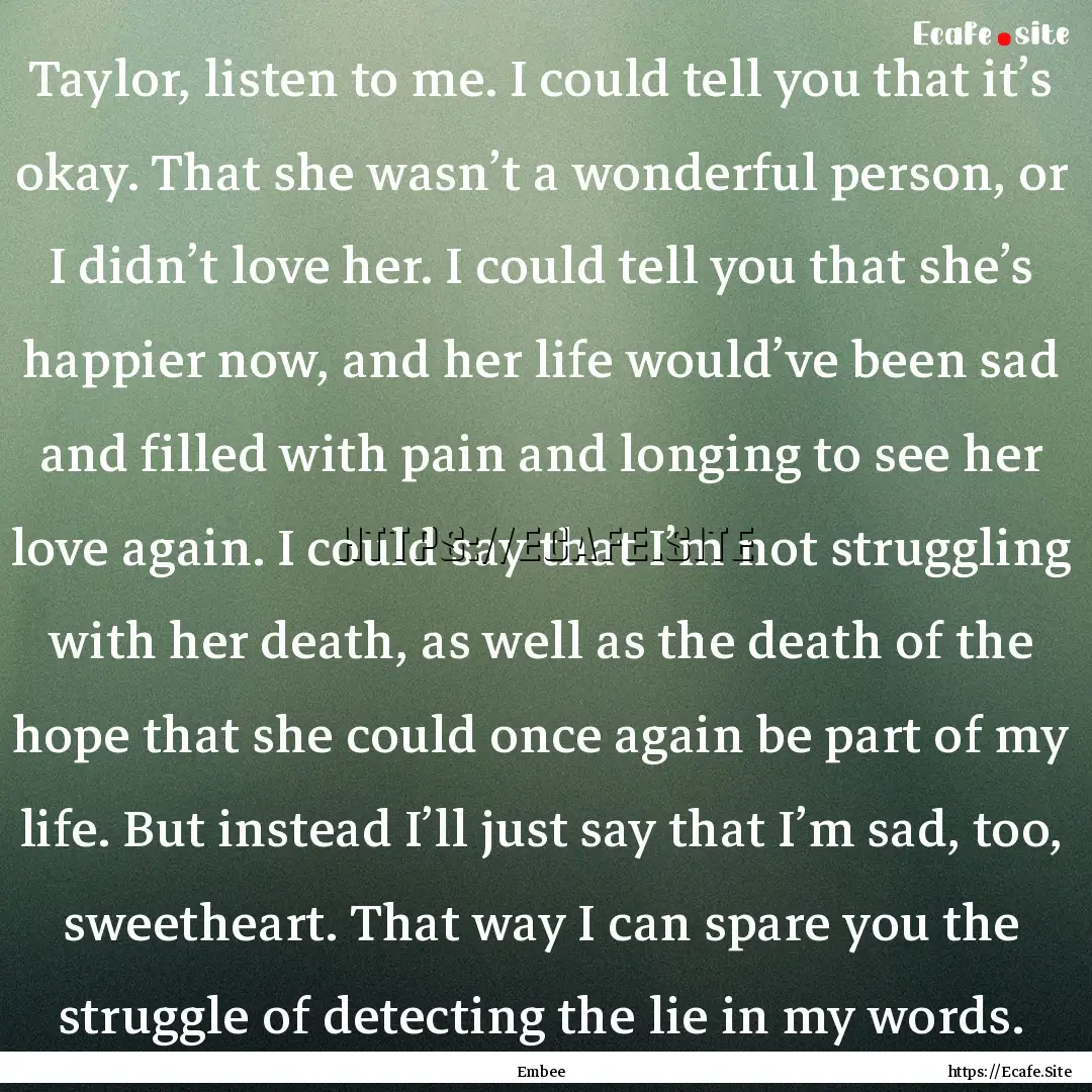 Taylor, listen to me. I could tell you that.... : Quote by Embee