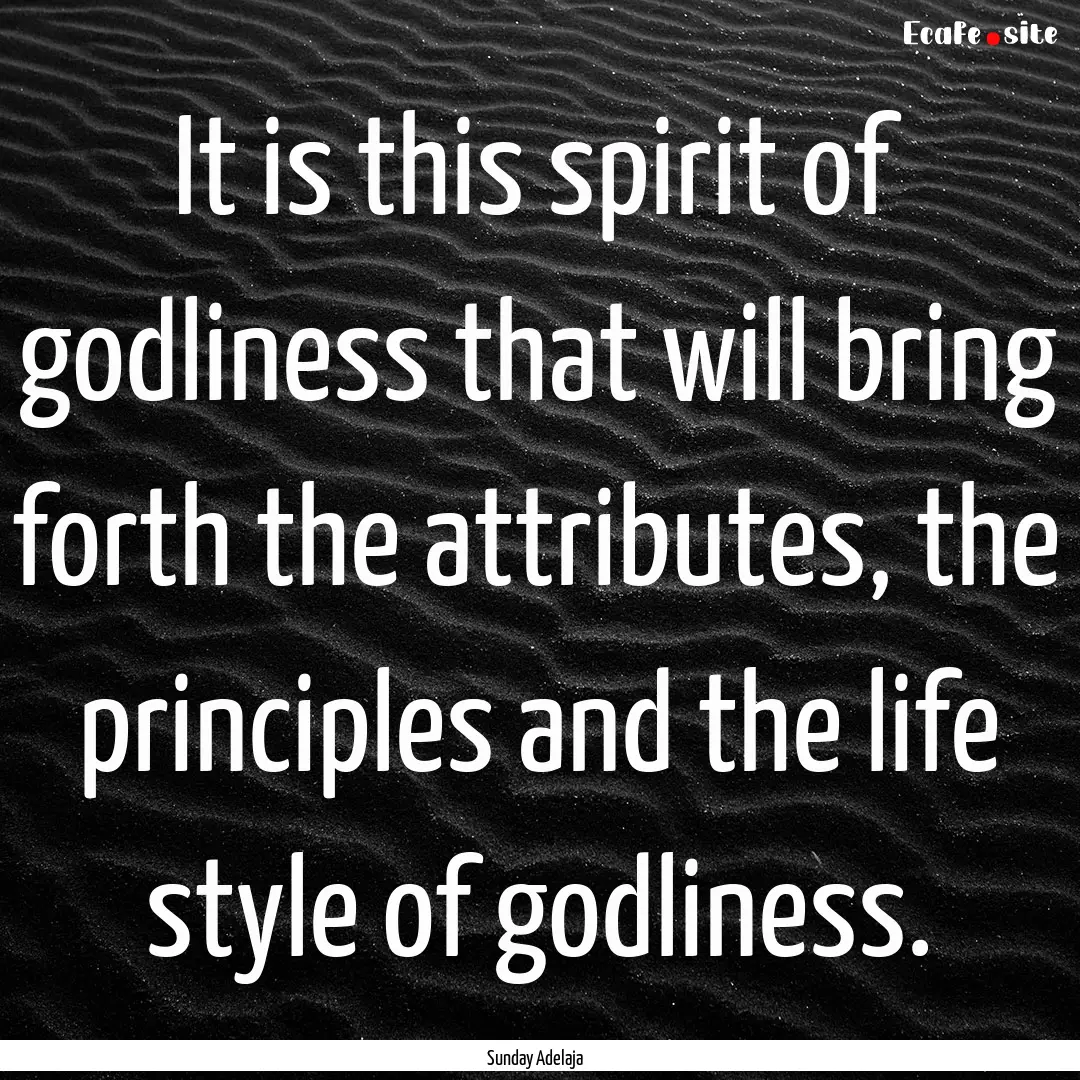 It is this spirit of godliness that will.... : Quote by Sunday Adelaja