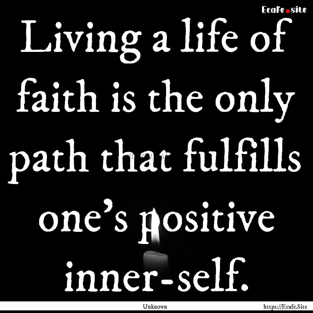 Living a life of faith is the only path that.... : Quote by Unknown