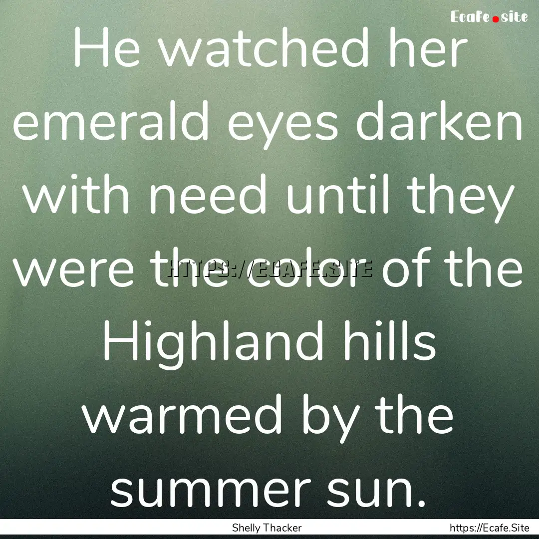 He watched her emerald eyes darken with need.... : Quote by Shelly Thacker