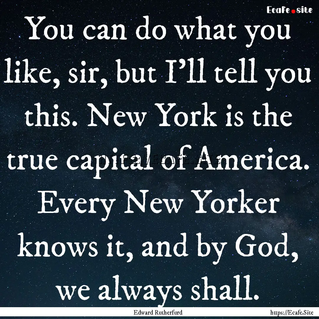 You can do what you like, sir, but I'll tell.... : Quote by Edward Rutherfurd