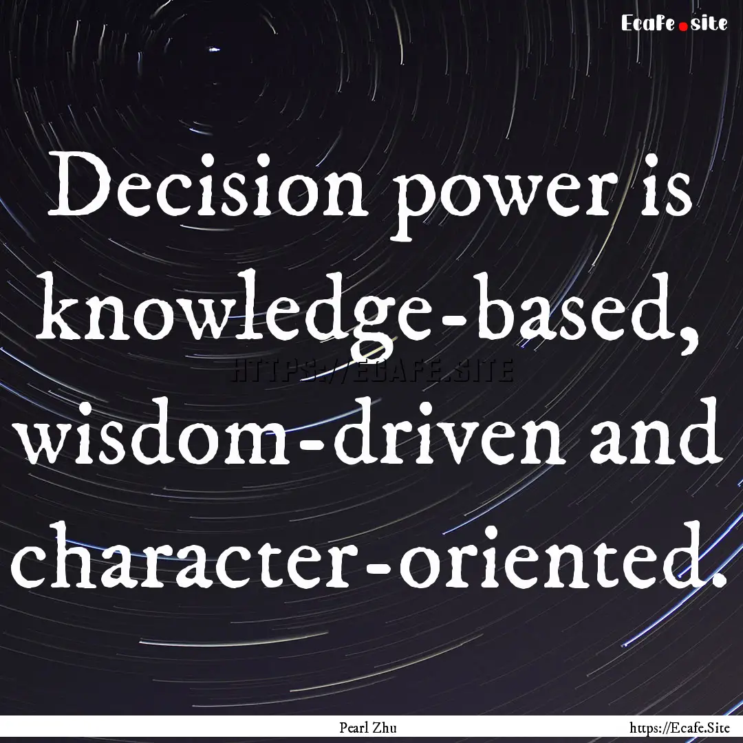 Decision power is knowledge-based, wisdom-driven.... : Quote by Pearl Zhu