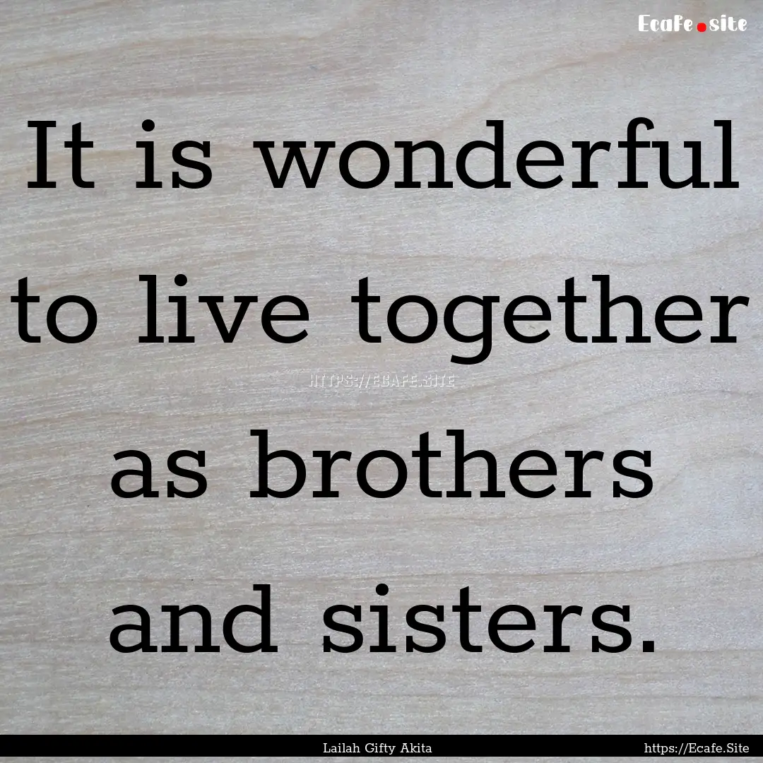 It is wonderful to live together as brothers.... : Quote by Lailah Gifty Akita