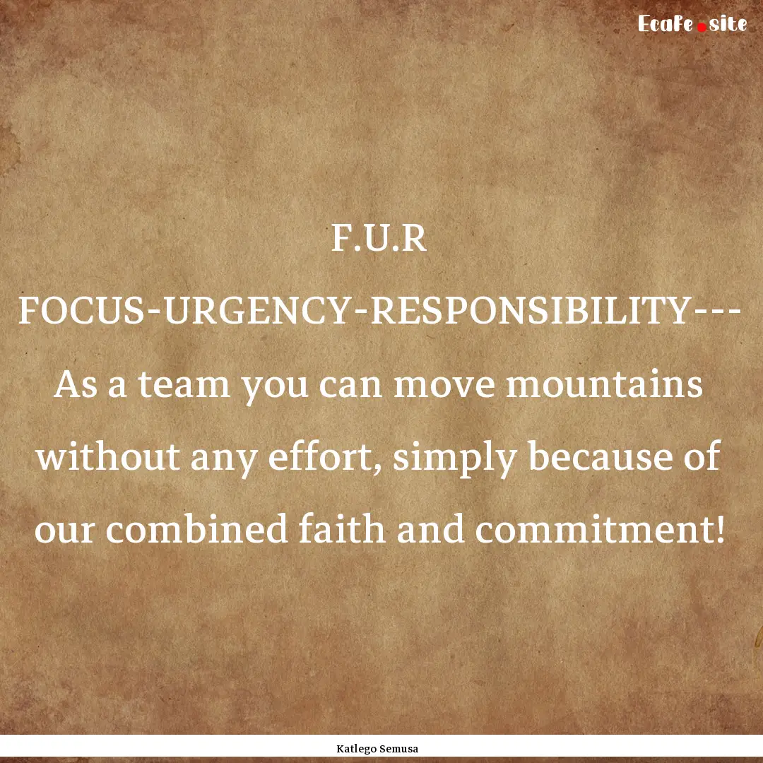 F.U.R FOCUS-URGENCY-RESPONSIBILITY--- As.... : Quote by Katlego Semusa