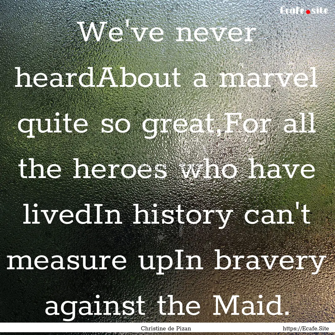 We've never heardAbout a marvel quite so.... : Quote by Christine de Pizan