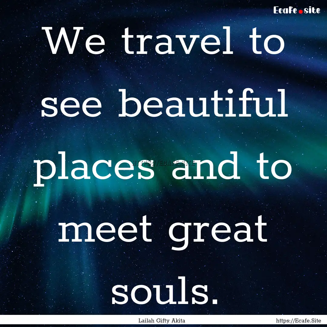 We travel to see beautiful places and to.... : Quote by Lailah Gifty Akita