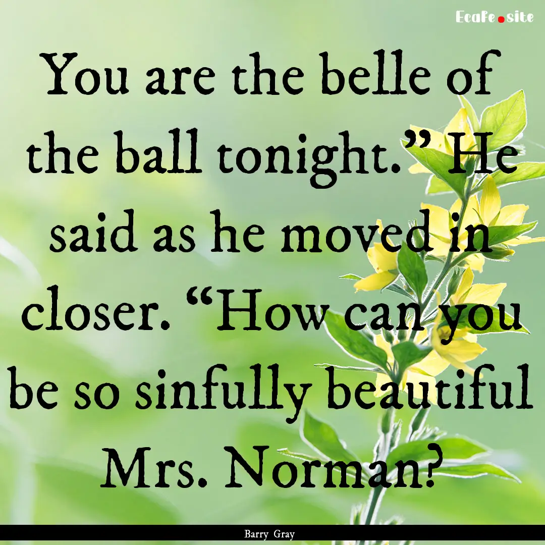 You are the belle of the ball tonight.”.... : Quote by Barry Gray