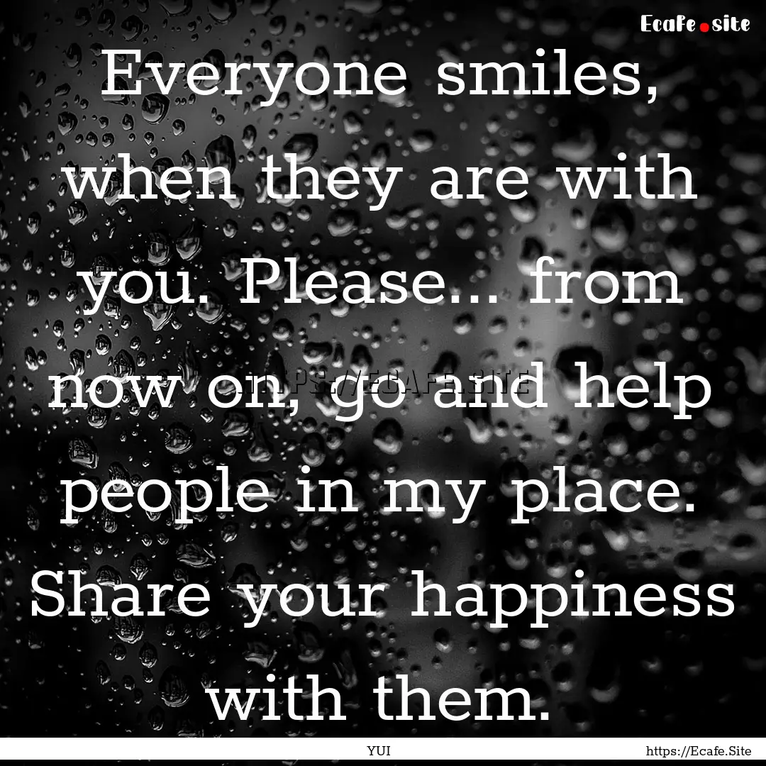 Everyone smiles, when they are with you..... : Quote by YUI