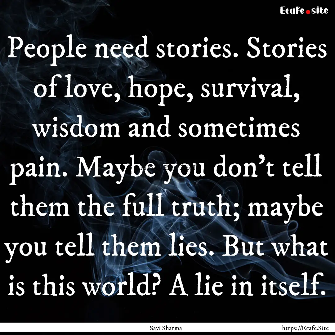 People need stories. Stories of love, hope,.... : Quote by Savi Sharma