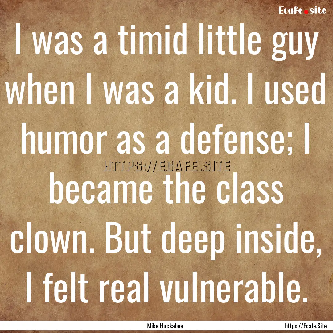 I was a timid little guy when I was a kid..... : Quote by Mike Huckabee