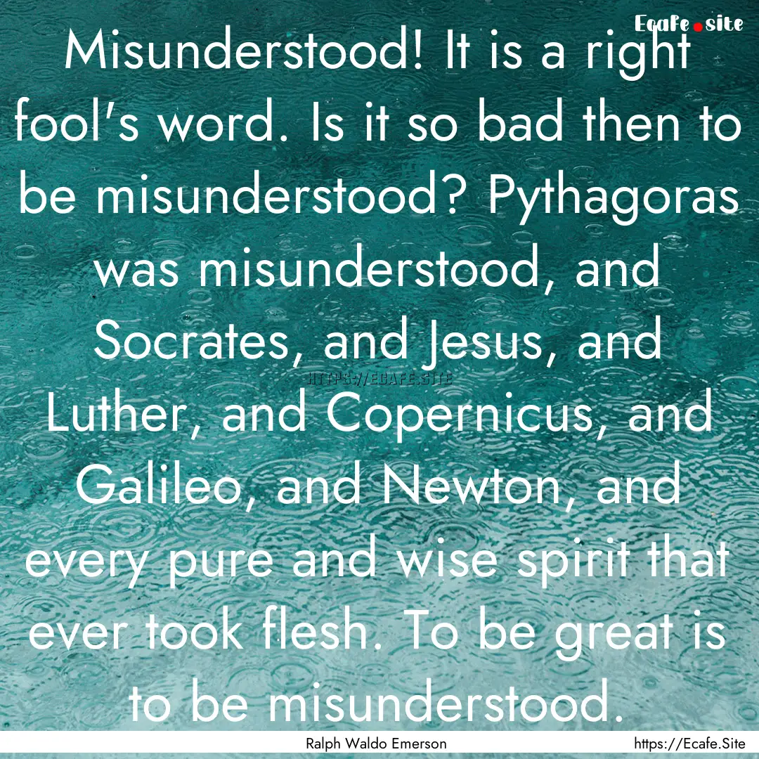 Misunderstood! It is a right fool's word..... : Quote by Ralph Waldo Emerson