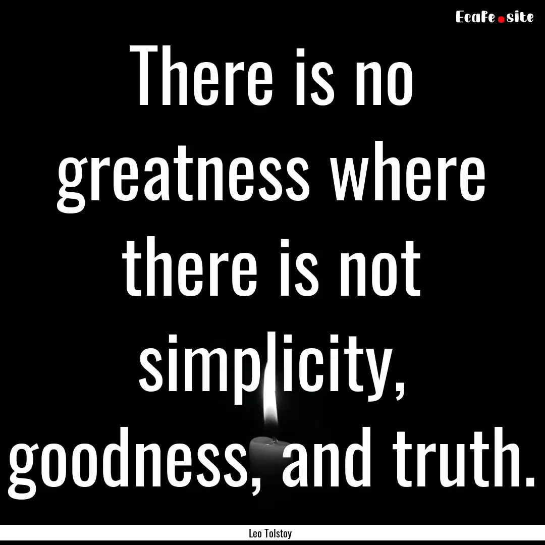 There is no greatness where there is not.... : Quote by Leo Tolstoy