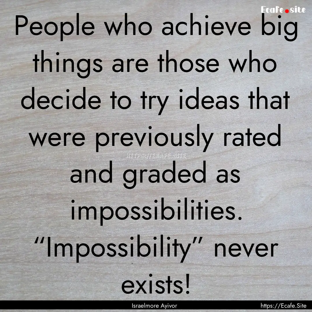 People who achieve big things are those who.... : Quote by Israelmore Ayivor