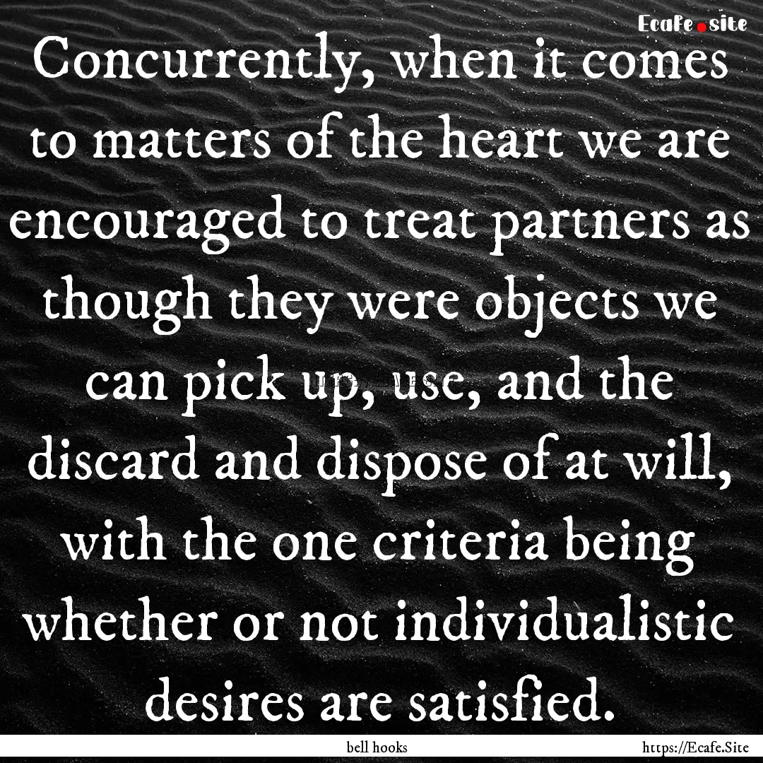 Concurrently, when it comes to matters of.... : Quote by bell hooks