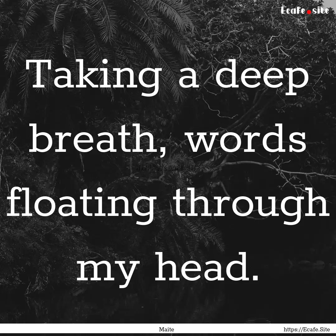 Taking a deep breath, words floating through.... : Quote by Maite