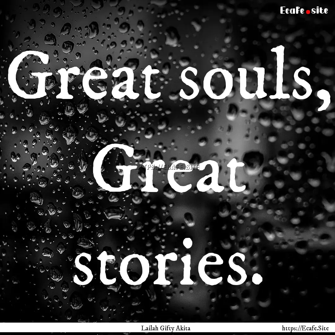 Great souls, Great stories. : Quote by Lailah Gifty Akita