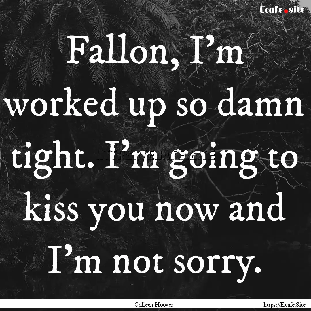 Fallon, I’m worked up so damn tight. I’m.... : Quote by Colleen Hoover