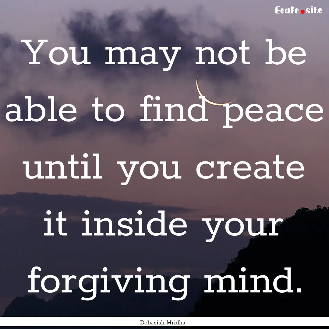 You may not be able to find peace until you.... : Quote by Debasish Mridha