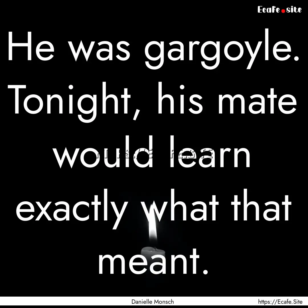 He was gargoyle. Tonight, his mate would.... : Quote by Danielle Monsch