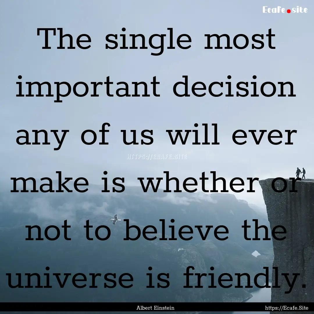 The single most important decision any of.... : Quote by Albert Einstein