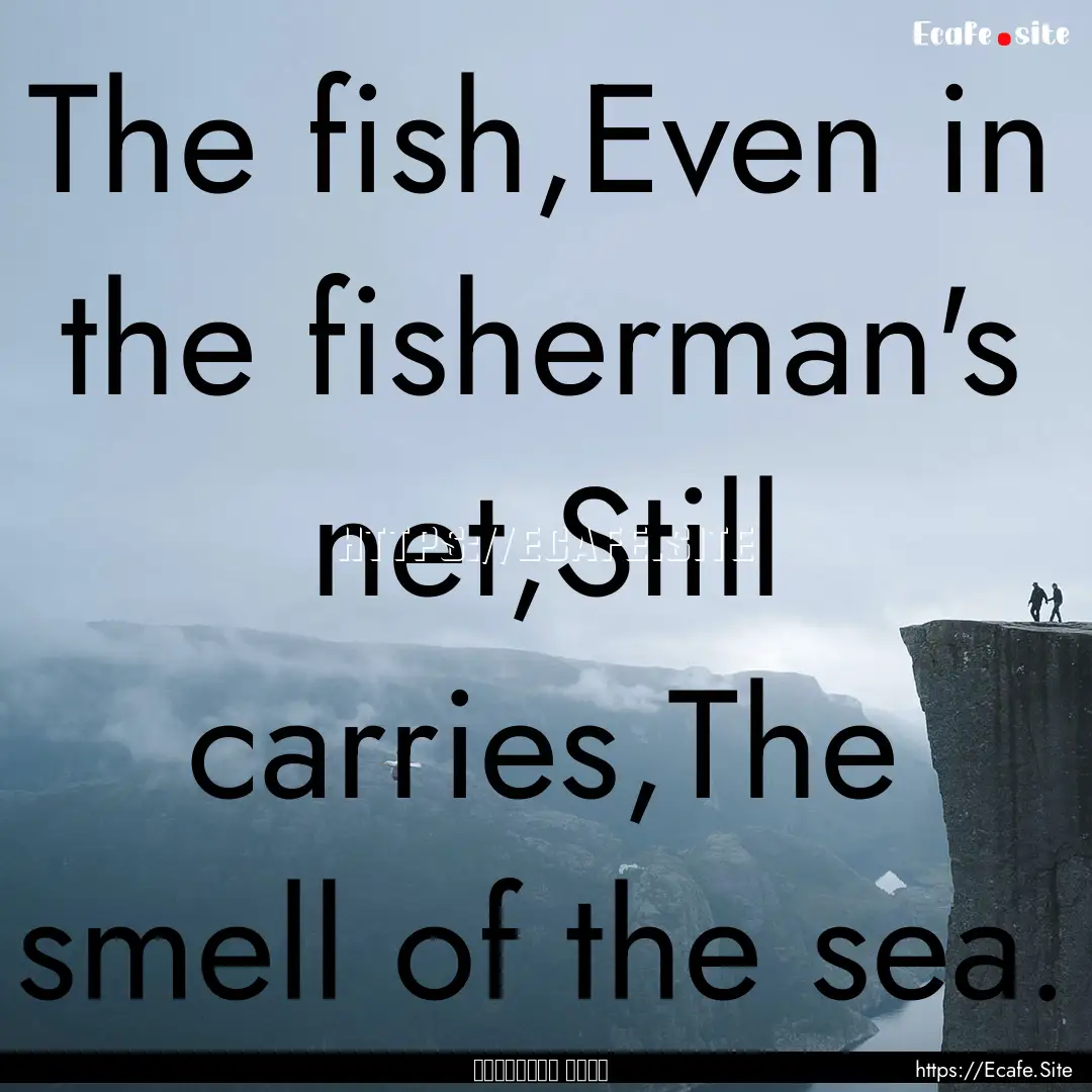 The fish,Even in the fisherman's net,Still.... : Quote by مريد البرغوثي