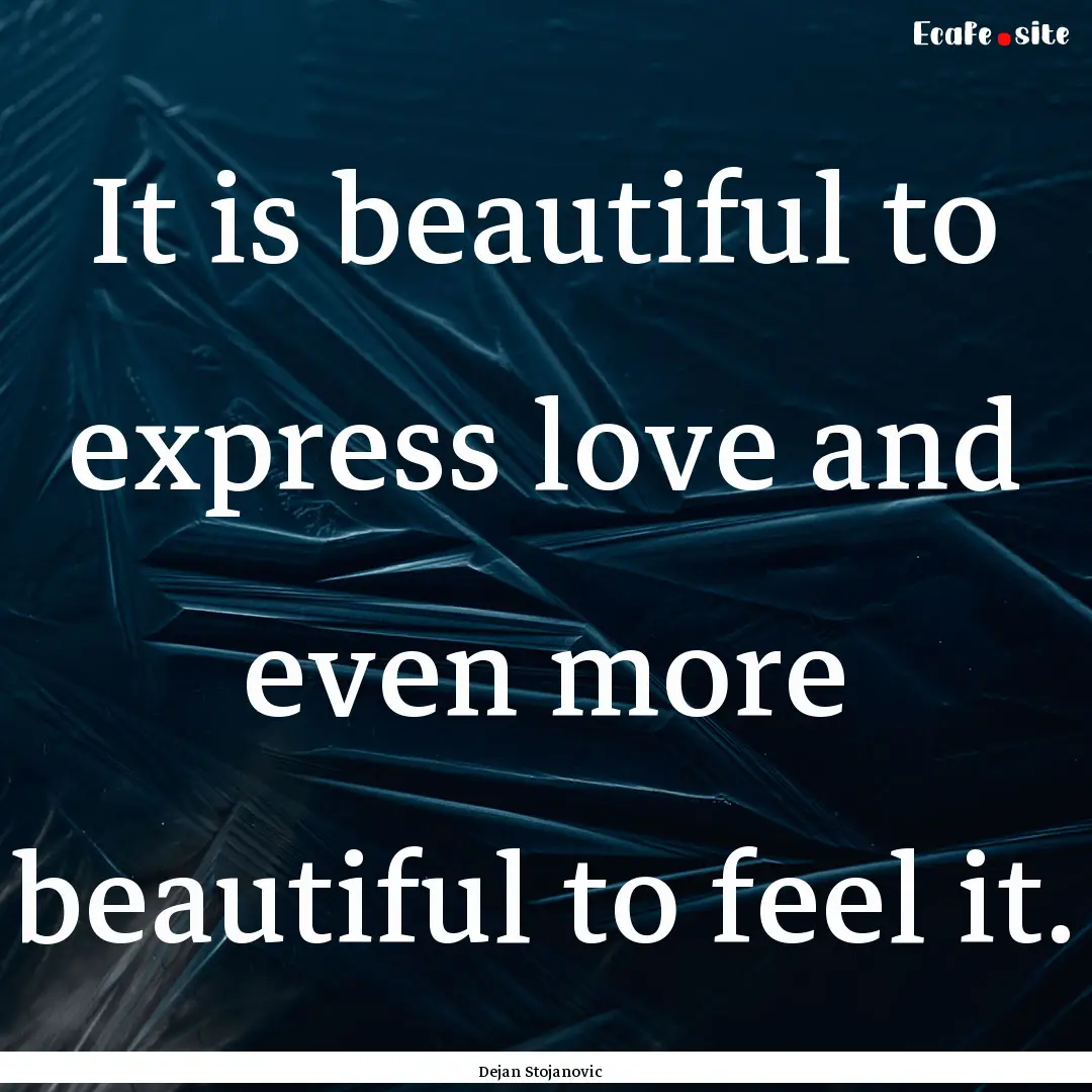 It is beautiful to express love and even.... : Quote by Dejan Stojanovic