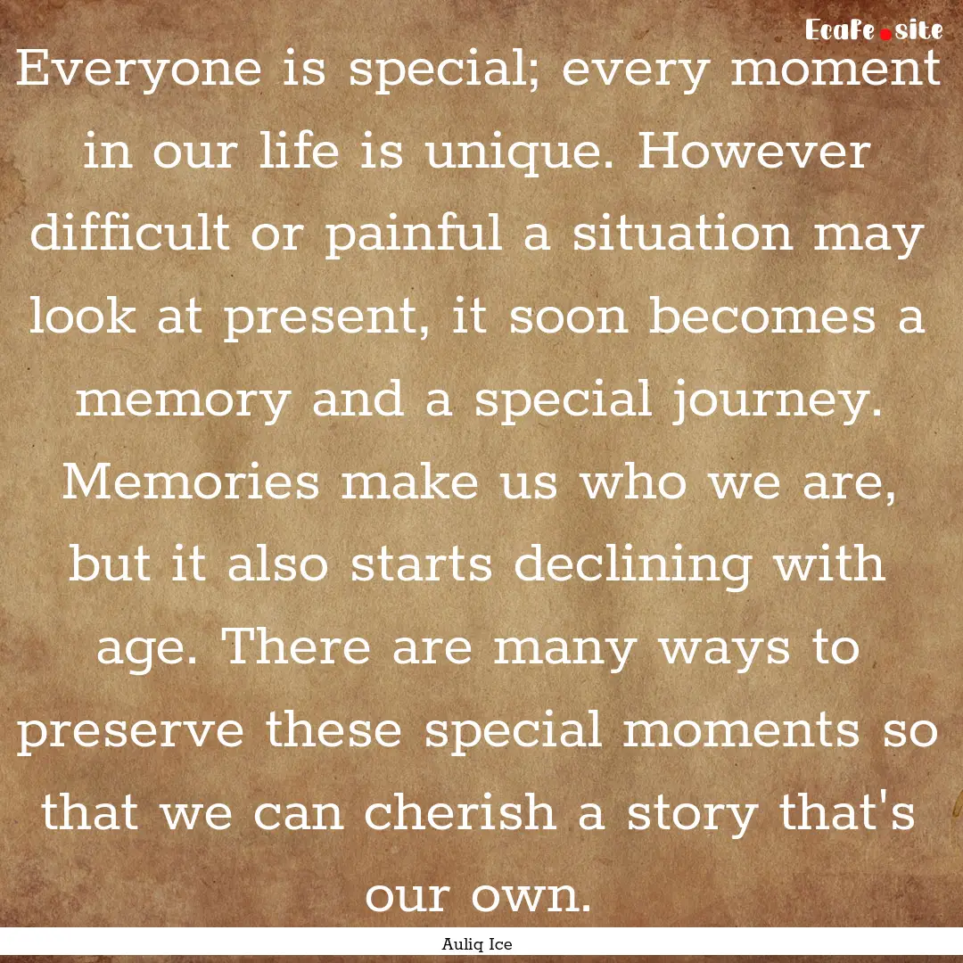 Everyone is special; every moment in our.... : Quote by Auliq Ice