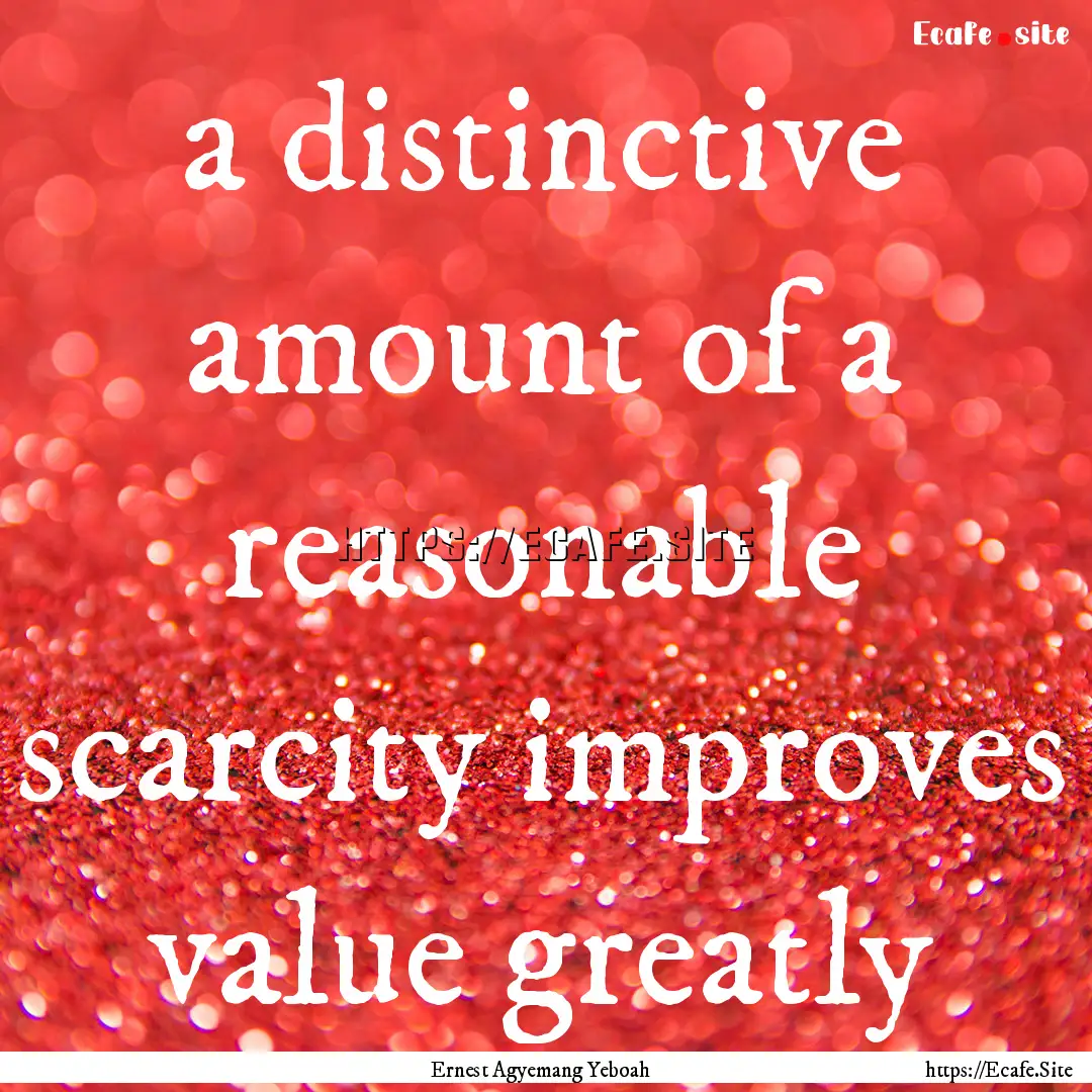 a distinctive amount of a reasonable scarcity.... : Quote by Ernest Agyemang Yeboah