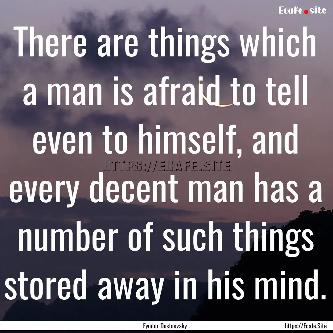 There are things which a man is afraid to.... : Quote by Fyodor Dostoevsky