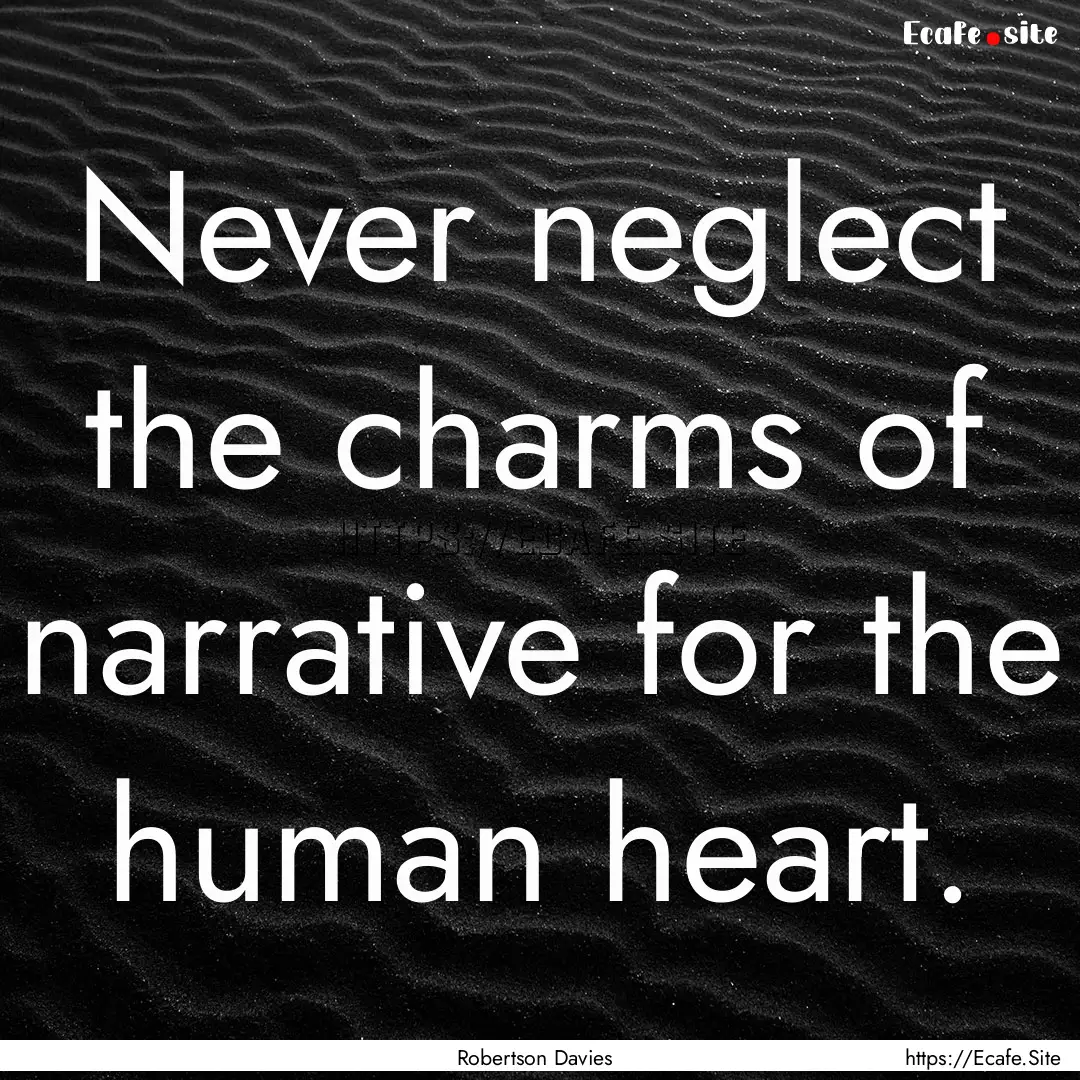 Never neglect the charms of narrative for.... : Quote by Robertson Davies